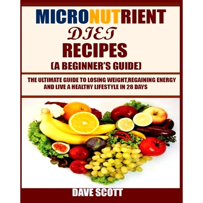预订 Micronutrient Diet Recipes (A Beginner’s Guide): The ultimate guide to losing weight, regaining energy and live a