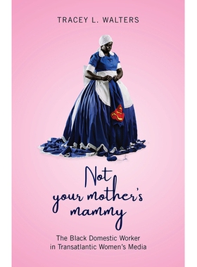 预订 Not Your Mother’s Mammy: The Black Domestic Worker in Transatlantic Women’s Media 不是你妈妈的妈妈：跨大西洋女性