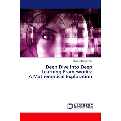 预订 Deep Dive into Deep Learning Frameworks: A Mathematical Exploration: 9786207808458