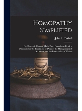 预订 Homopathy Simplified; or, Domestic Practice Made Easy. Containing Explicit Directions for the Treatment of Disease,