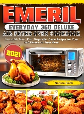 预订 Emeril Everyday 360 Deluxe Air Fryer Oven Cookbook 2021: Irresistible Meat, Fish, Vegetable, Game Recipes for Your