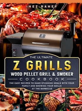 预订 The Ultimate Z Grills Wood Pellet Grill and Smoker Cookbook: The Easy Recipes To Make Stunning Meals With Your Fami