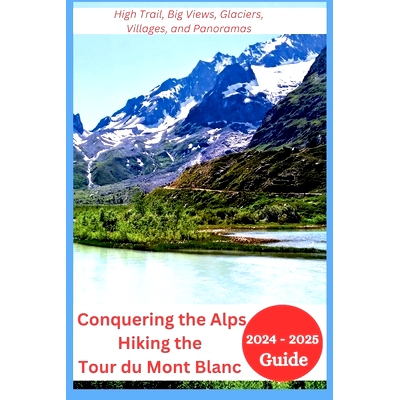 预订 Conquering the Alps - Hiking the Tour du Mont Blanc 2024-2025: High Trail, Big Views, Glaciers, Villages, and Panor