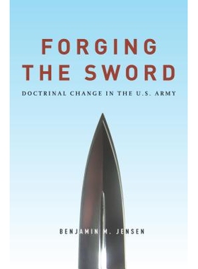 预订 Forging the sword: doctrinal change in the U.S. Army / 铸剑：美国军队中的学说变化（精装）: 9780804795609