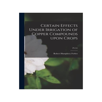 [预订]Certain Effects Under Irrigation of Copper Compounds Upon Crops; P1(12) 9781014478887