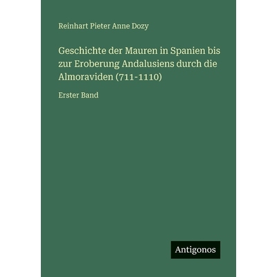 预订 Geschichte der Mauren in Spanien bis zur Eroberung Andalusiens durch die Almoraviden (711-1110): Erster Band: 97833