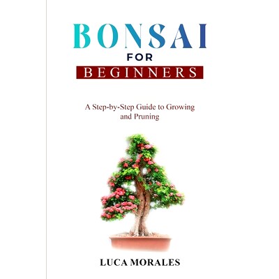 预订 Bonsai for Beginners: A Step-by-Step Guide to Growing and Pruning