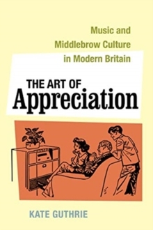 【预订】The Art of Appreciation, 30: Music and Middlebrow Culture in Modern Britain 9780520351677