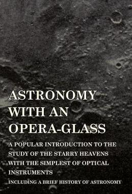 [预订]Astronomy with an Opera-Glass - A Popular Introduction to the Study of the Starry Heavens with the S 9781473320345