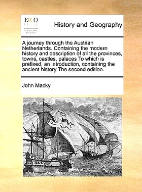预订 A Journey Through the Austrian Netherlands. Containing the Modern History and Description of All the Provinces, Tow