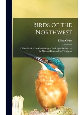 预订 Birds of the Northwest: A Hand-Book of the Ornithology of the Region Drained by the Missouri River and Its Tributar