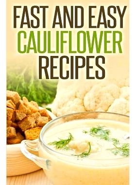 预订 Fast And Easy Cauliflower Recipes: A Guide To An Healthy And Natural Diet: 9781500870669