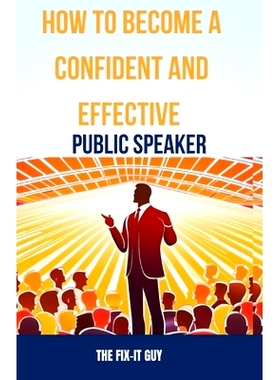 预订 How to Become a Confident and Effective Public Speaker: A Step-by-Step Guide to Overcome Your Fear, Master the Art