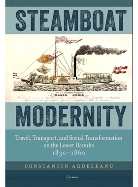 预订 Steamboat Modernity: Travel, Transport, and Social Transformation on the Lower Danube, 1830-1860: Travel, Transport