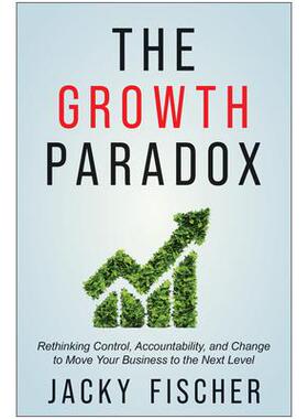 预订 The Growth Paradox: Rethinking Control, Accountability, and Change to Move Your Business to the Next Level增长悖论