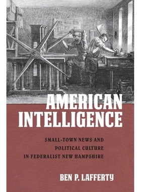 预订 American Intelligence: Small-Town News and Political Culture in Federalist New Hampshire 美国情报：新罕布什尔州的小