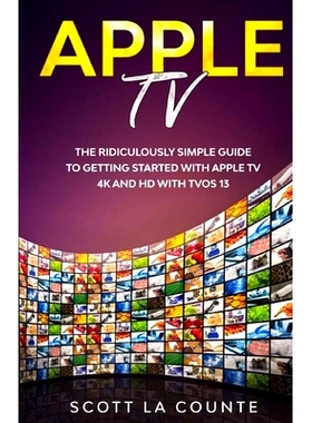 预订 Apple TV: A Ridiculously Simple Guide to Getting Started with Apple TV 4K and HD with TVOS 13: 9781629175089