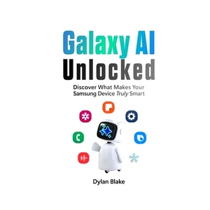 预订 Galaxy AI Unlocked: Discover What Makes Your Samsung Device Truly Smart: 9781304032270