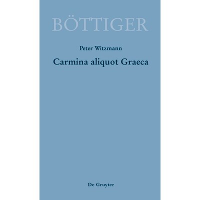 预订 Carmina aliquot Graeca: Karl August Böttigers Griechische Gedichte: 9783110523119