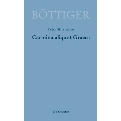 预订 Carmina aliquot Graeca: Karl August Böttigers Griechische Gedichte: 9783110523119