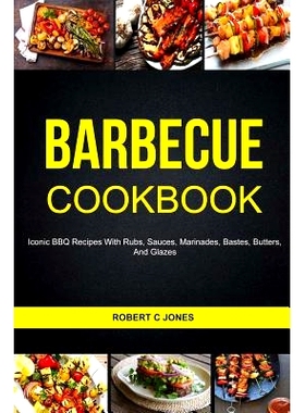 预订 Barbecue Cookbook: Iconic BBQ Recipes With Rubs, Sauces, Marinades, Bastes, Butter And Glazes: 9781981633951