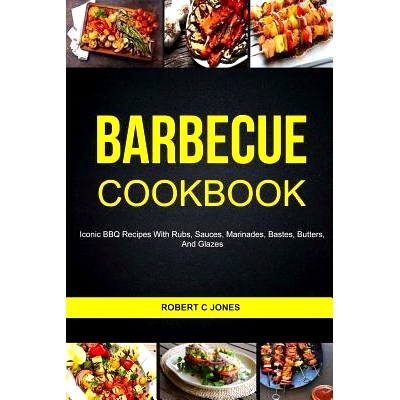 预订 Barbecue Cookbook: Iconic BBQ Recipes With Rubs, Sauces, Marinades, Bastes, Butter And Glazes: 9781981633951
