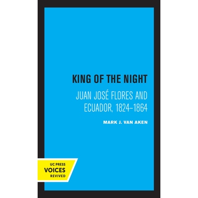 预订 King of the Night: Juan José Flores and Ecuador, 1824-1864: Juan Jose Flores and Ecuador, 1824-1864: 9780520367289