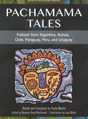 [预订]Pachamama Tales: Folklore from Argentina, Bolivia, Chile, Paraguay, Peru, and Uruguay 9781591582991