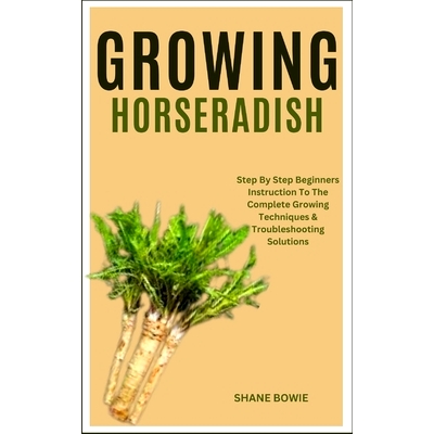 预订 Growing Horseradish: Step By Step Beginners Instruction To The Complete Growing Techniques & Troubleshooting Soluti