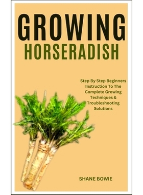预订 Growing Horseradish: Step By Step Beginners Instruction To The Complete Growing Techniques & Troubleshooting Soluti