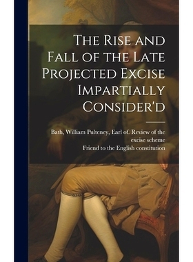 预订 The Rise and Fall of the Late Projected Excise Impartially Consider’d: 9781020784408