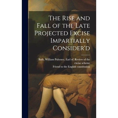 预订 The Rise and Fall of the Late Projected Excise Impartially Consider’d: 9781020784408