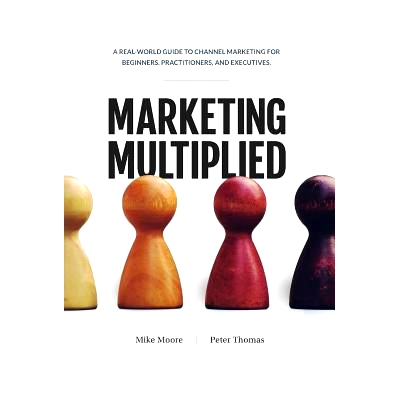 预订 Marketing Multiplied: A Real-World Guide to Channel Marketing for Beginners, Practitioners, and Executives.: 978099