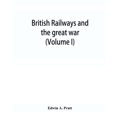 预订 British railways and the great war; organisation, efforts, difficulties and achievements (Volume I): 9789353921569