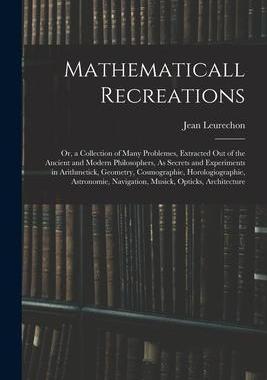 [预订]Mathematicall Recreations: Or, a Collection of Many Problemes, Extracted Out of the Ancient and Mode 9781017972313