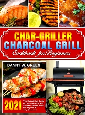 预订 Char-Griller Charcoal Grill Cookbook for Beginners: The Everything Guide of Charcoal Grill and Smoker Recipe Book f