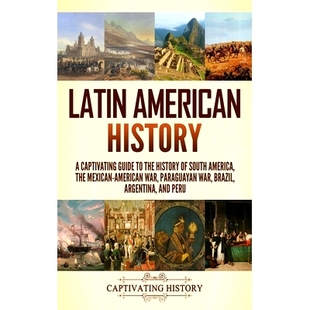 预订 Latin American History: A Captivating Guide to the History of South America, the Mexican-American War, Paraguayan W