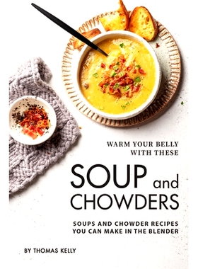 预订 Warm Your Belly With These Soup And Chowders: Soups And Chowder Recipes You Can Make In The Blender: 9781705738160