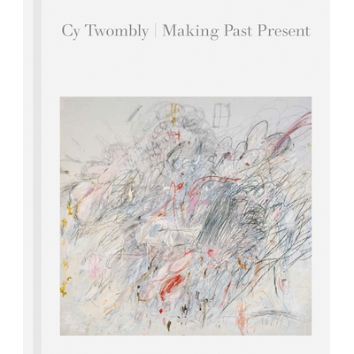 预订 Cy Twombly: Making Past Present Cy Twombly：过去的礼物: 9780878468744