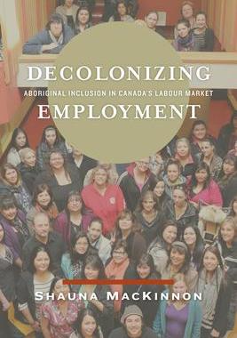 [预订]Decolonizing Employment: Aboriginal Inclusion in Canada’s Labour Market 9780887552236