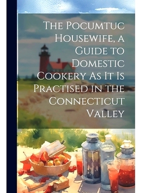 预订 The Pocumtuc Housewife, a Guide to Domestic Cookery As It Is Practised in the Connecticut Valley: 9781022780088