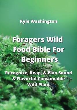 [预订]Foragers Wild Food Bible For Beginners: Recognize, Reap, & Plan Sound & Flavorful Consumable Wild Pl 9789954007389