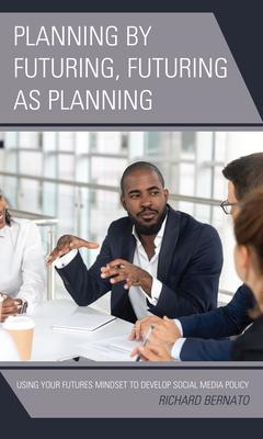 [预订]Planning by Futuring, Futuring as Planning: Using Your Futures Mindset to Develop Social Media Polic 9781475838084