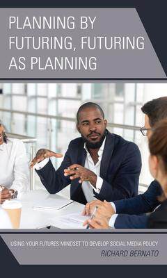 [预订]Planning by Futuring, Futuring as Planning: Using Your Futures Mindset to Develop Social Media Polic 9781475838084-封面