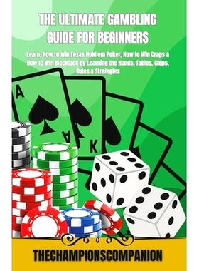 预订 The Ultimate Gambling Guide for Beginners: Learn, How to Win Texas Hold’em Poker, How to Win Craps & How to Win Bl