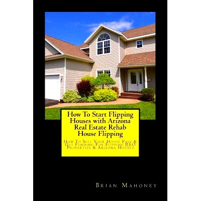 预订 How To Start Flipping Houses with Arizona Real Estate Rehab House Flipping: How To Sell Your House Fast & Get Fundi