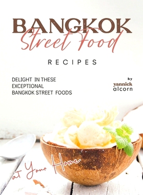 预订 Bangkok Street Food Secret Recipes: Delight in these Exceptional Bangkok Street Foods at Your Home: 9798871374580
