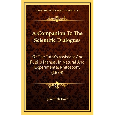 预订 A Companion To The Scientific Dialogues: Or The Tutor’s Assistant And Pupil’s Manual In Natural And Experimental