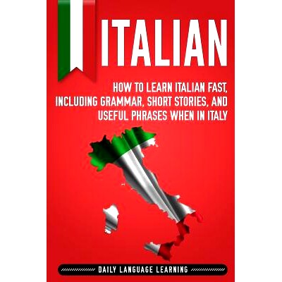 预订 Italian: How to Learn Italian Fast, Including Grammar, Short Stories, and Useful Phrases When in Italy: 97817941647