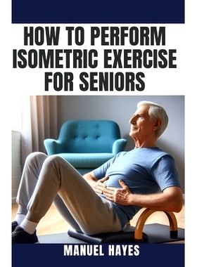 预订 How to Perform Isometric Exercise for Seniors: Safe, Low Impact Strength Training for Older Adults: 9798329848380